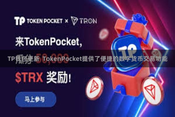 TP钱包更新 TokenPocket提供了便捷的数字货币交易功能