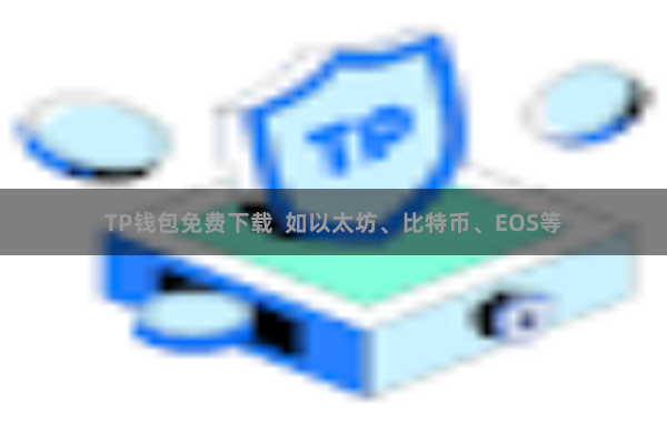TP钱包免费下载 如以太坊、比特币、EOS等