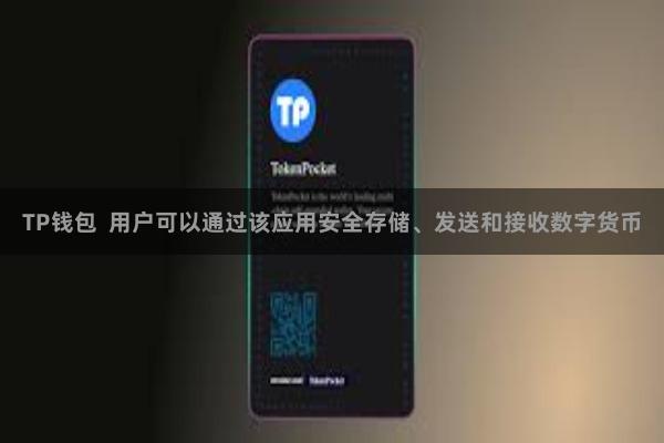 TP钱包  用户可以通过该应用安全存储、发送和接收数字货币